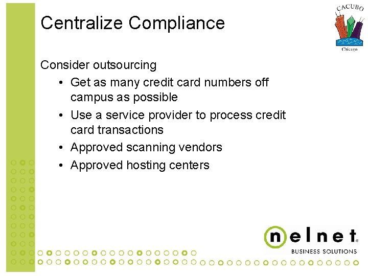 Centralize Compliance Consider outsourcing • Get as many credit card numbers off campus as
