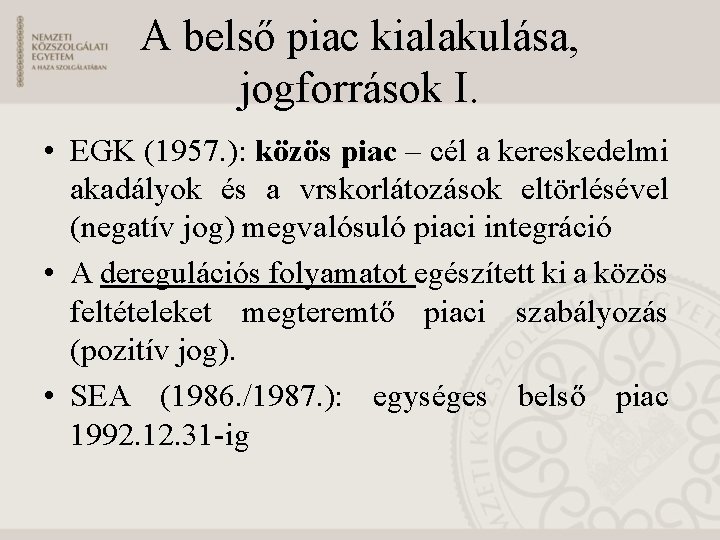 A belső piac kialakulása, jogforrások I. • EGK (1957. ): közös piac – cél