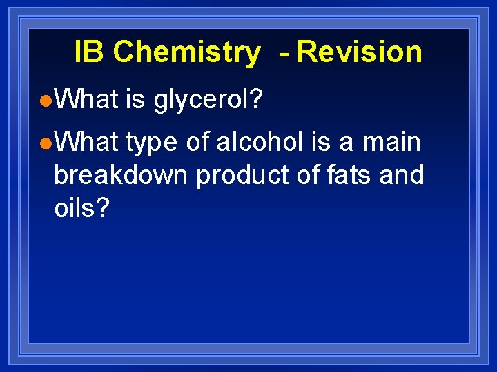 IB Chemistry - Revision l. What is glycerol? type of alcohol is a main