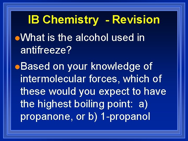IB Chemistry - Revision l. What is the alcohol used in antifreeze? l. Based