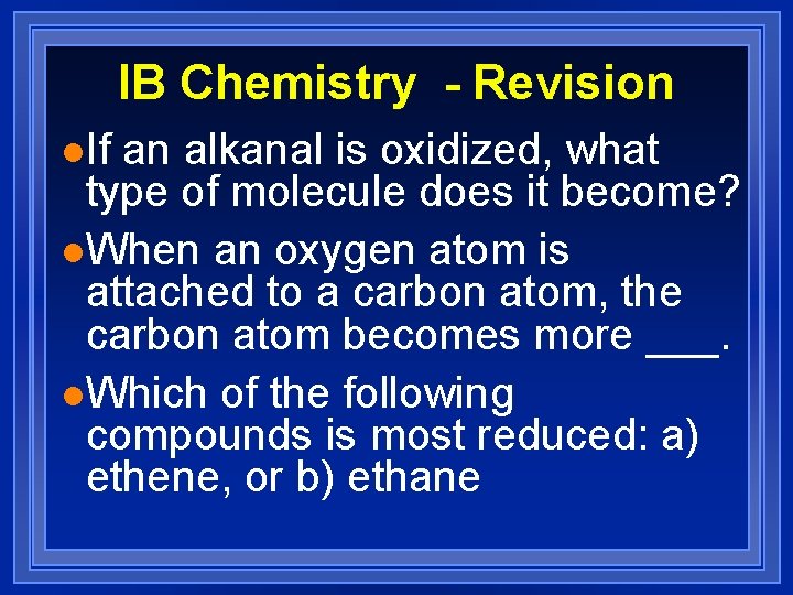 IB Chemistry - Revision l. If an alkanal is oxidized, what type of molecule