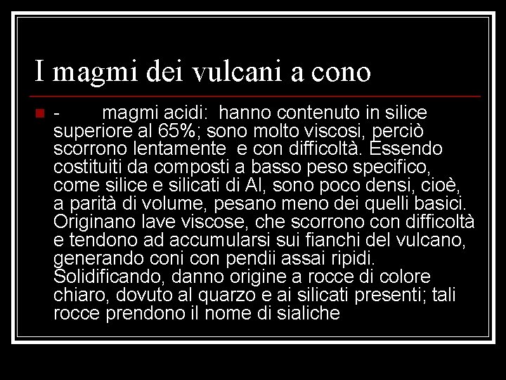 I magmi dei vulcani a cono n magmi acidi: hanno contenuto in silice superiore I magmi dei vulcani a cono n magmi acidi: hanno contenuto in silice superiore