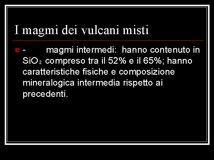 I magmi dei vulcani misti n magmi intermedi: hanno contenuto in Si. O₂ compreso I magmi dei vulcani misti n magmi intermedi: hanno contenuto in Si. O₂ compreso