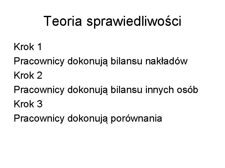 Teoria sprawiedliwości Krok 1 Pracownicy dokonują bilansu nakładów Krok 2 Pracownicy dokonują bilansu innych