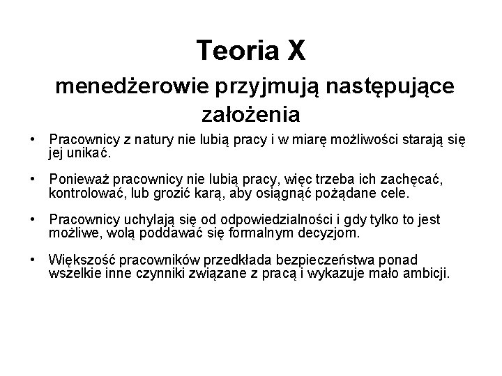 Teoria X menedżerowie przyjmują następujące założenia • Pracownicy z natury nie lubią pracy i