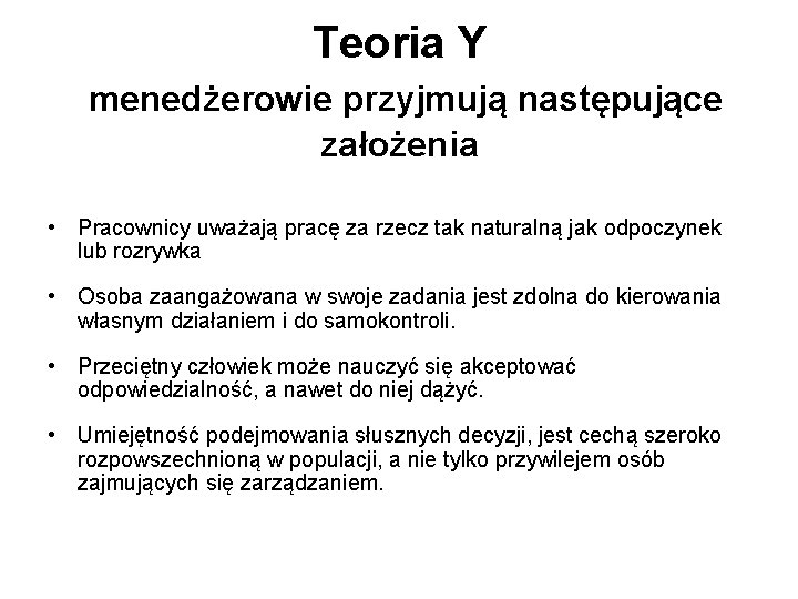 Teoria Y menedżerowie przyjmują następujące założenia • Pracownicy uważają pracę za rzecz tak naturalną