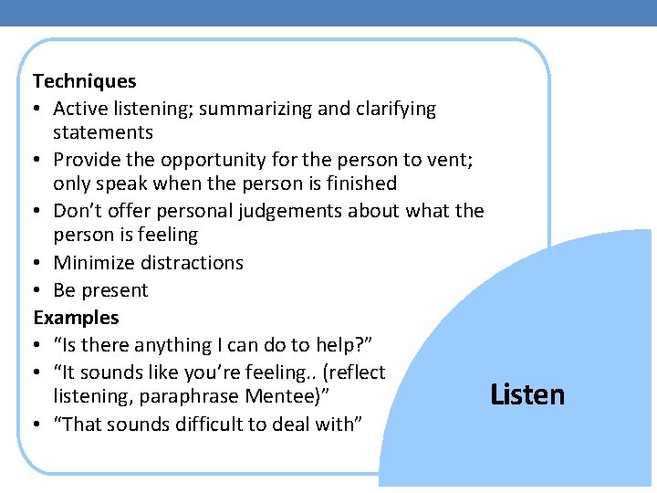 Techniques • Active listening; summarizing and clarifying statements • Provide the opportunity for the