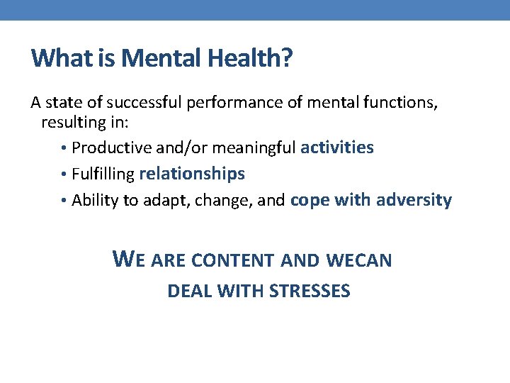 What is Mental Health? A state of successful performance of mental functions, resulting in: