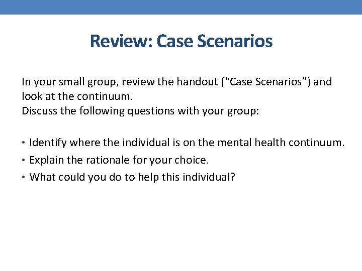 Review: Case Scenarios In your small group, review the handout (“Case Scenarios”) and look