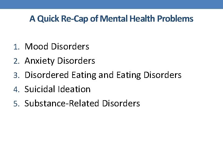 A Quick Re-Cap of Mental Health Problems 1. Mood Disorders 2. Anxiety Disorders 3.