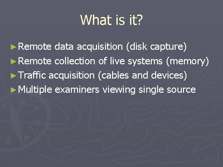 What is it? ► Remote data acquisition (disk capture) ► Remote collection of live