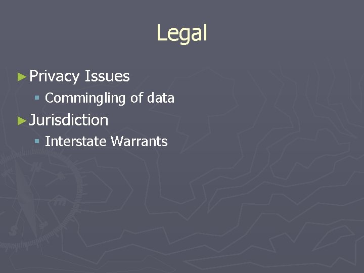 Legal ► Privacy Issues § Commingling of data ► Jurisdiction § Interstate Warrants 
