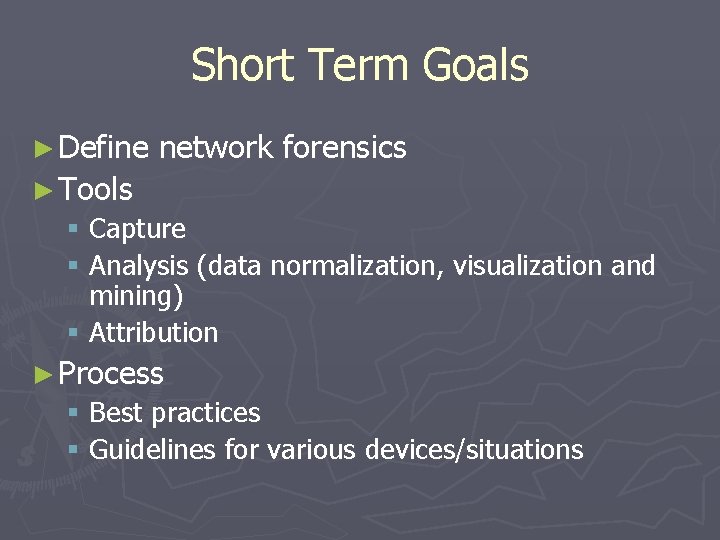 Short Term Goals ► Define network forensics ► Tools § Capture § Analysis (data