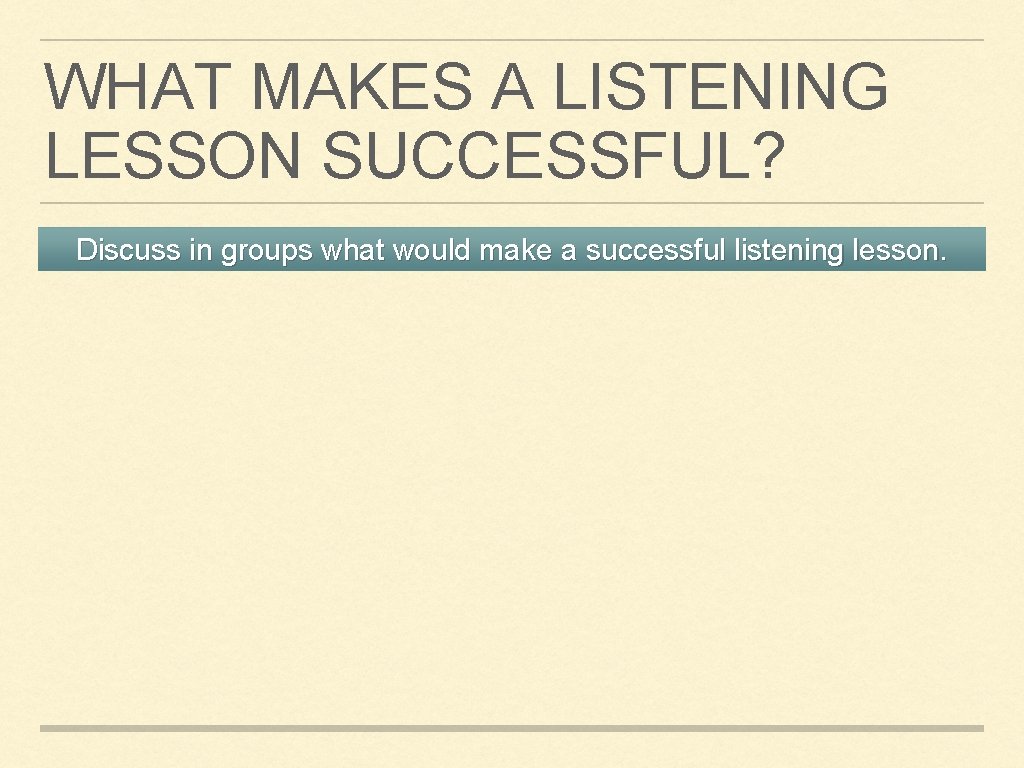 WHAT MAKES A LISTENING LESSON SUCCESSFUL? Discuss in groups what would make a successful