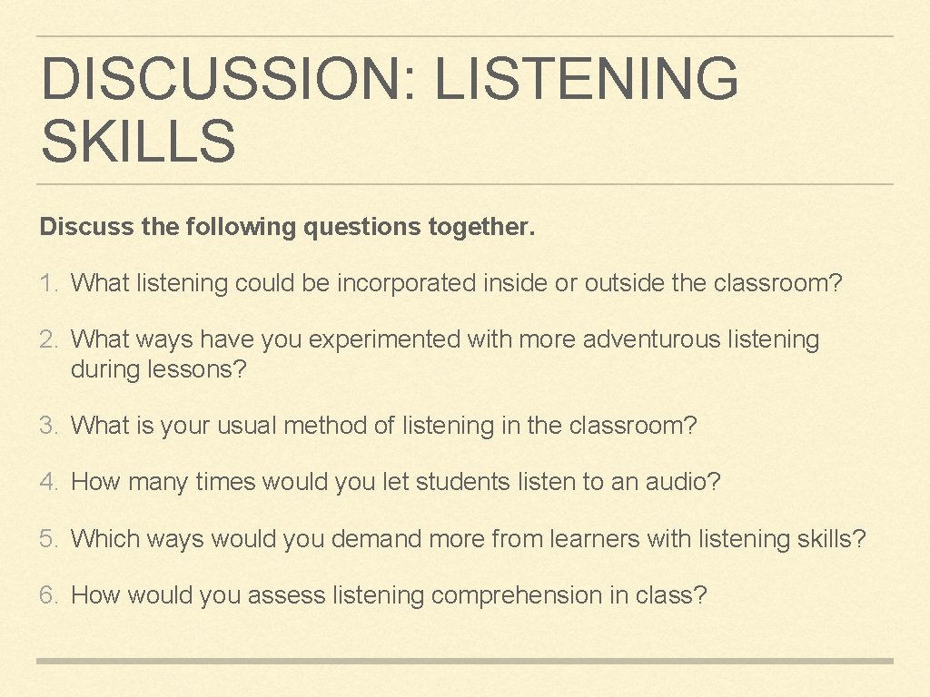 DISCUSSION: LISTENING SKILLS Discuss the following questions together. 1. What listening could be incorporated