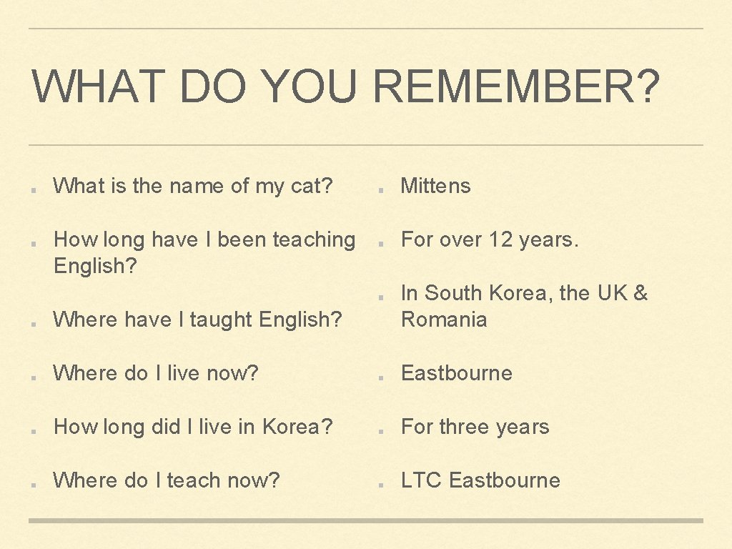 WHAT DO YOU REMEMBER? What is the name of my cat? Mittens How long