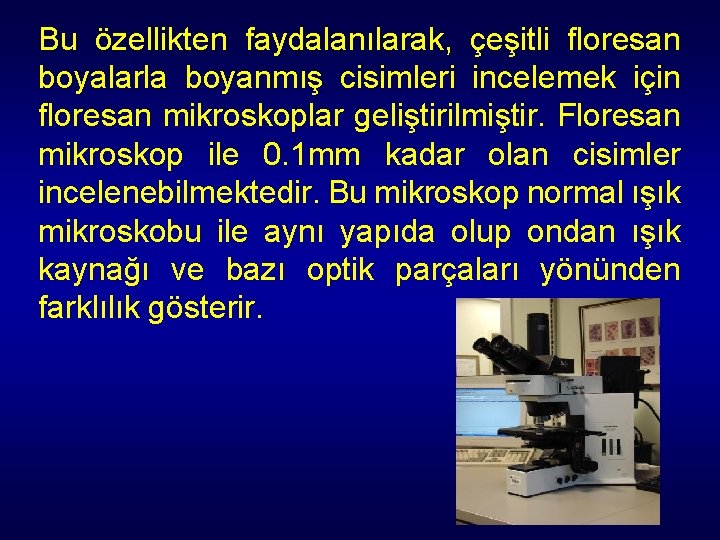 Bu özellikten faydalanılarak, çeşitli floresan boyalarla boyanmış cisimleri incelemek için floresan mikroskoplar geliştirilmiştir. Floresan Bu özellikten faydalanılarak, çeşitli floresan boyalarla boyanmış cisimleri incelemek için floresan mikroskoplar geliştirilmiştir. Floresan