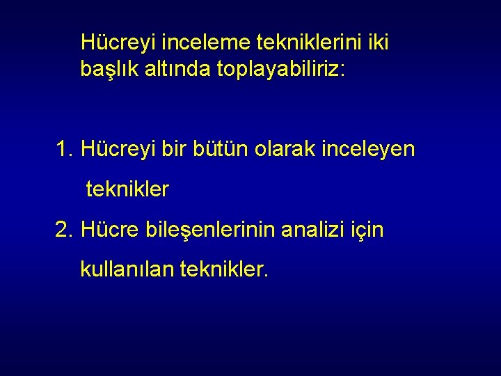 Hücreyi inceleme tekniklerini iki başlık altında toplayabiliriz: 1. Hücreyi bir bütün olarak inceleyen teknikler Hücreyi inceleme tekniklerini iki başlık altında toplayabiliriz: 1. Hücreyi bir bütün olarak inceleyen teknikler