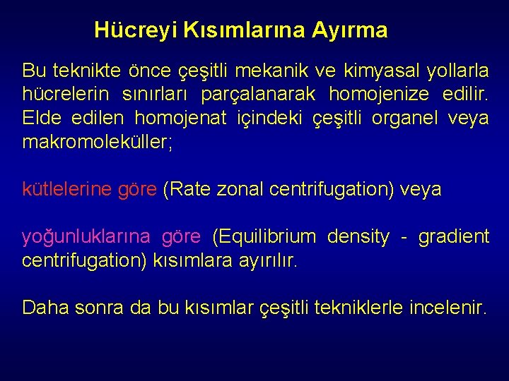 Hücreyi Kısımlarına Ayırma Bu teknikte önce çeşitli mekanik ve kimyasal yollarla hücrelerin sınırları parçalanarak Hücreyi Kısımlarına Ayırma Bu teknikte önce çeşitli mekanik ve kimyasal yollarla hücrelerin sınırları parçalanarak