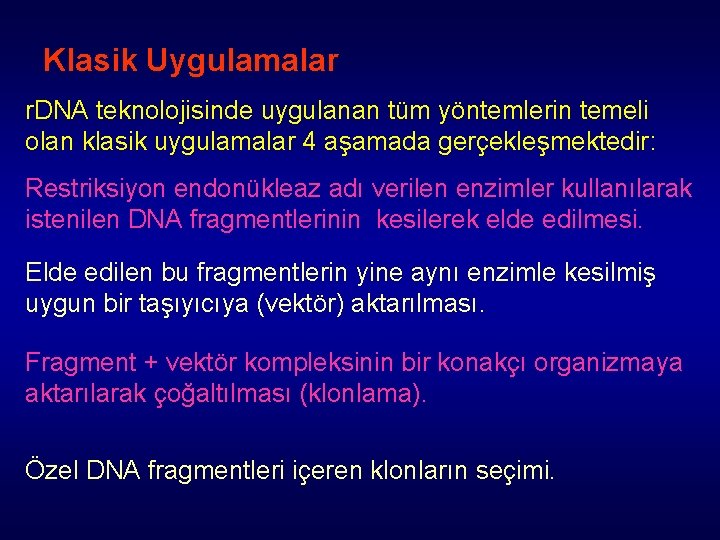 Klasik Uygulamalar r. DNA teknolojisinde uygulanan tüm yöntemlerin temeli olan klasik uygulamalar 4 aşamada Klasik Uygulamalar r. DNA teknolojisinde uygulanan tüm yöntemlerin temeli olan klasik uygulamalar 4 aşamada