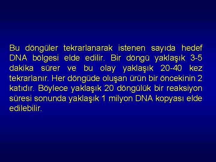Bu döngüler tekrarlanarak istenen sayıda hedef DNA bölgesi elde edilir. Bir döngü yaklaşık 3 Bu döngüler tekrarlanarak istenen sayıda hedef DNA bölgesi elde edilir. Bir döngü yaklaşık 3