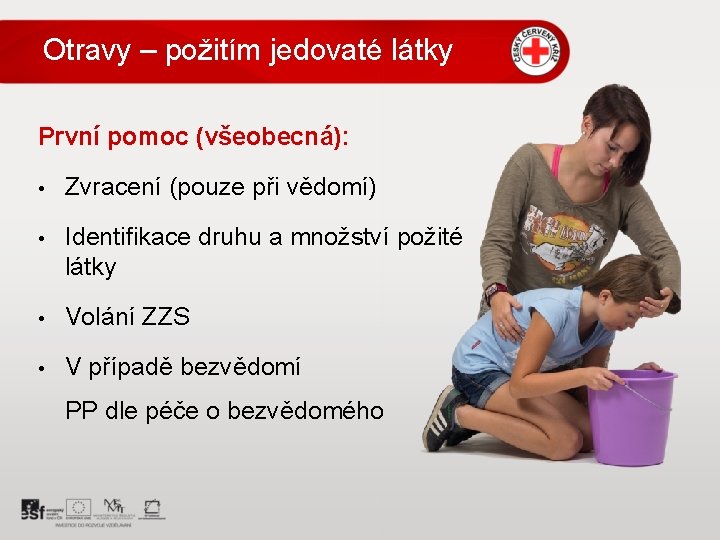 Otravy – požitím jedovaté látky První pomoc (všeobecná): • Zvracení (pouze při vědomí) •