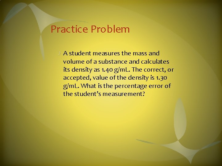 Practice Problem A student measures the mass and volume of a substance and calculates