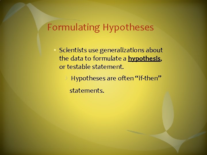 Formulating Hypotheses • Scientists use generalizations about the data to formulate a hypothesis, or