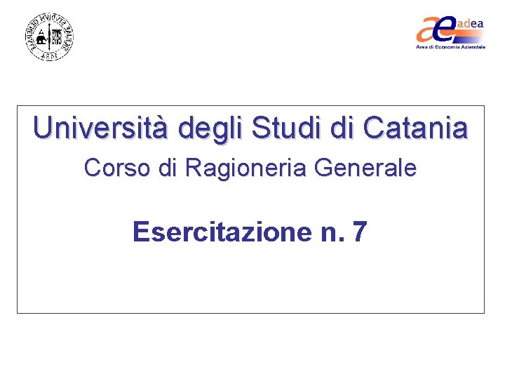 Università degli Studi di Catania Corso di Ragioneria Generale Esercitazione n. 7 