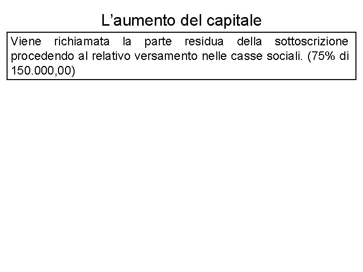 L’aumento del capitale Viene richiamata la parte residua della sottoscrizione procedendo al relativo versamento