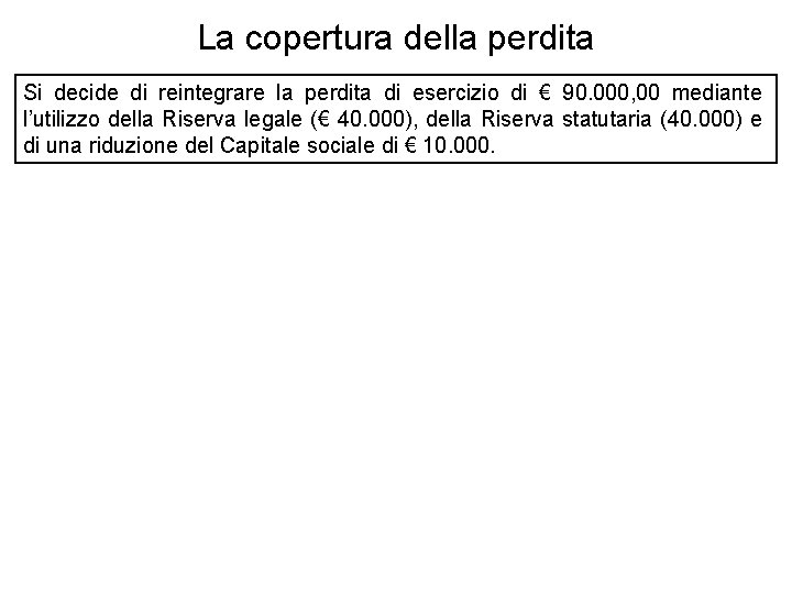 La copertura della perdita Si decide di reintegrare la perdita di esercizio di €