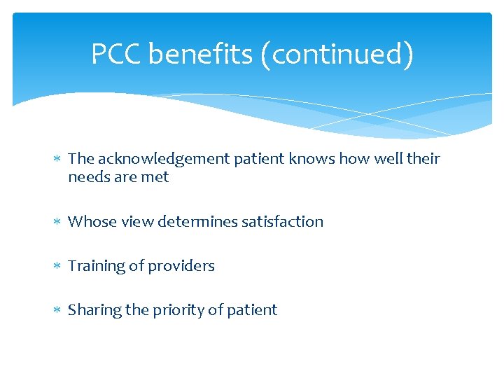 PCC benefits (continued) The acknowledgement patient knows how well their needs are met Whose
