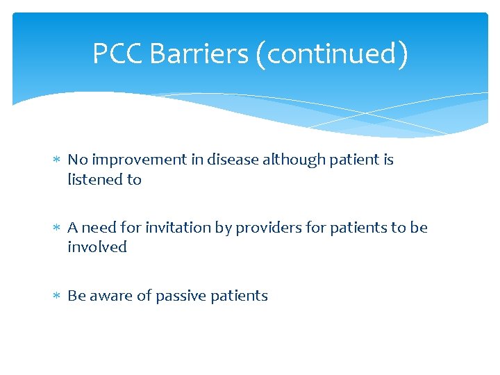 PCC Barriers (continued) No improvement in disease although patient is listened to A need