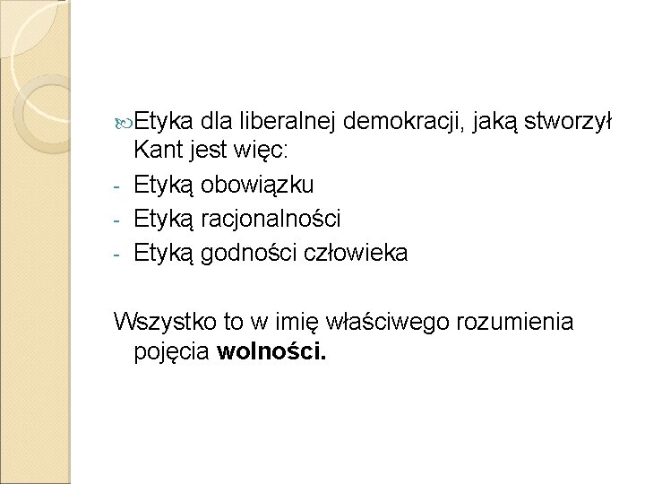  Etyka dla liberalnej demokracji, jaką stworzył Kant jest więc: - Etyką obowiązku -