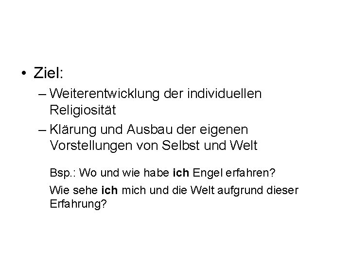  • Ziel: – Weiterentwicklung der individuellen Religiosität – Klärung und Ausbau der eigenen