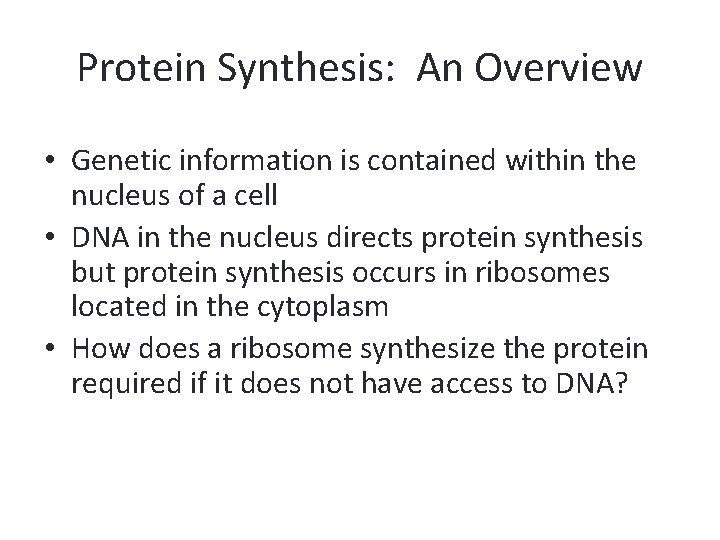 Protein Synthesis: An Overview • Genetic information is contained within the nucleus of a