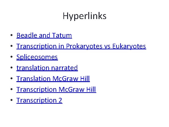 Hyperlinks • • Beadle and Tatum Transcription in Prokaryotes vs Eukaryotes Spliceosomes translation narrated