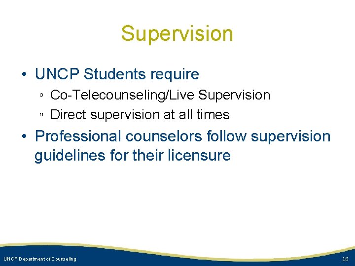 Supervision • UNCP Students require ◦ Co-Telecounseling/Live Supervision ◦ Direct supervision at all times