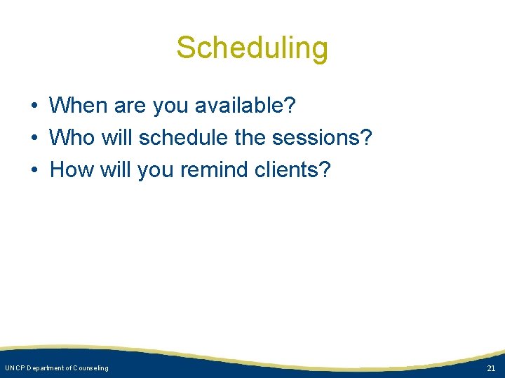 Scheduling • When are you available? • Who will schedule the sessions? • How