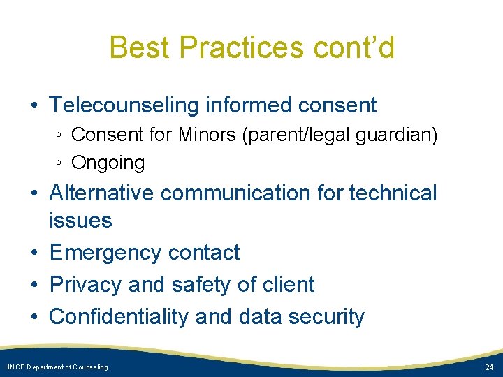 Best Practices cont’d • Telecounseling informed consent ◦ Consent for Minors (parent/legal guardian) ◦