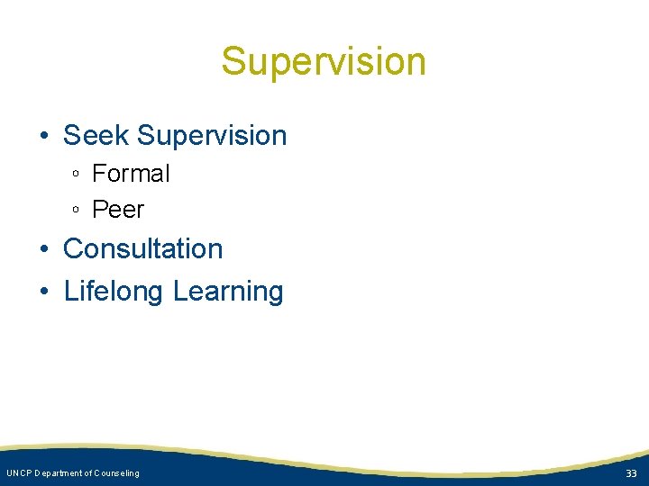 Supervision • Seek Supervision ◦ Formal ◦ Peer • Consultation • Lifelong Learning UNCP
