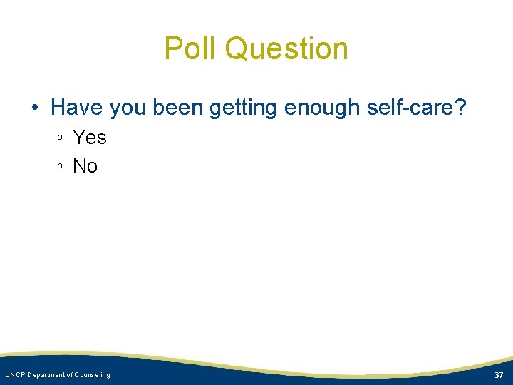 Poll Question • Have you been getting enough self-care? ◦ Yes ◦ No UNCP
