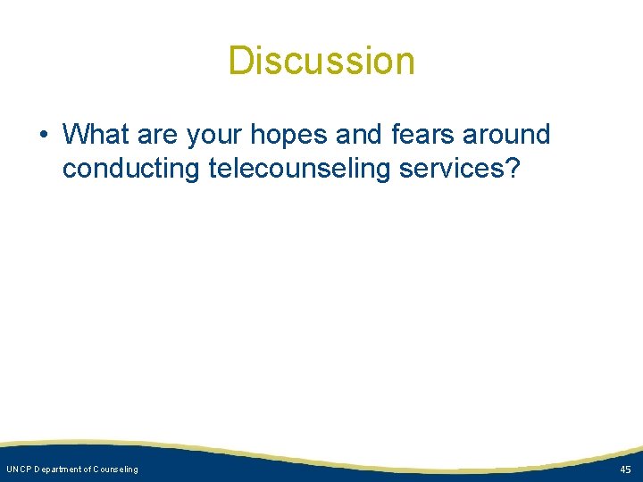 Discussion • What are your hopes and fears around conducting telecounseling services? UNCP Department