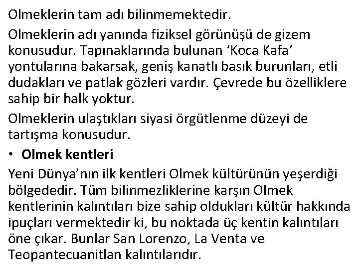 Olmeklerin tam adı bilinmemektedir. Olmeklerin adı yanında fiziksel görünüşü de gizem konusudur. Tapınaklarında bulunan