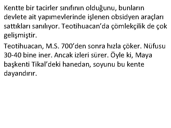 Kentte bir tacirler sınıfının olduğunu, bunların devlete ait yapımevlerinde işlenen obsidyen araçları sattıkları sanılıyor.