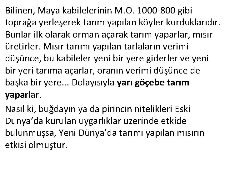 Bilinen, Maya kabilelerinin M. Ö. 1000 -800 gibi toprağa yerleşerek tarım yapılan köyler kurduklarıdır.