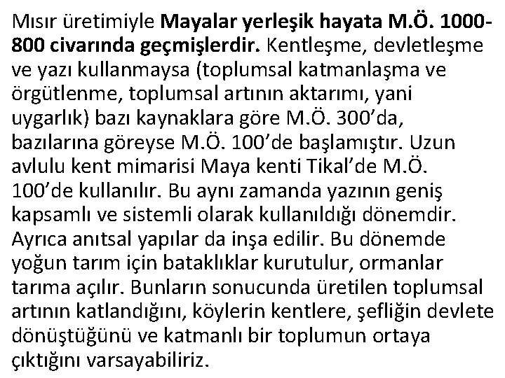 Mısır üretimiyle Mayalar yerleşik hayata M. Ö. 1000800 civarında geçmişlerdir. Kentleşme, devletleşme ve yazı