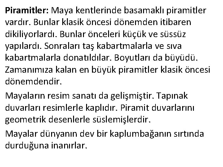 Piramitler: Maya kentlerinde basamaklı piramitler vardır. Bunlar klasik öncesi dönemden itibaren dikiliyorlardı. Bunlar önceleri