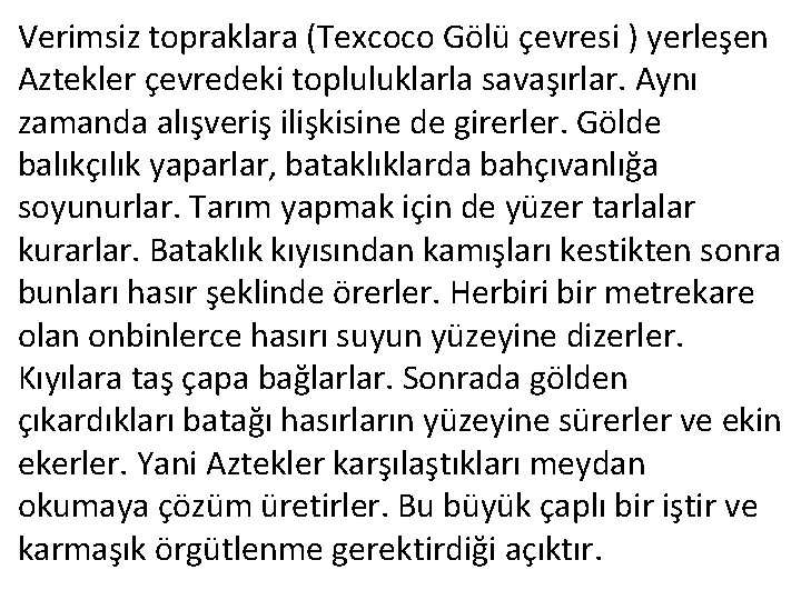 Verimsiz topraklara (Texcoco Gölü çevresi ) yerleşen Aztekler çevredeki topluluklarla savaşırlar. Aynı zamanda alışveriş