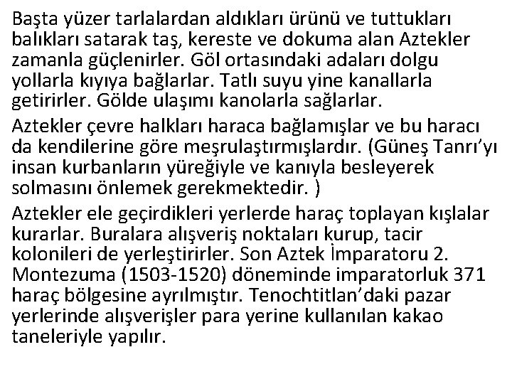 Başta yüzer tarlalardan aldıkları ürünü ve tuttukları balıkları satarak taş, kereste ve dokuma alan